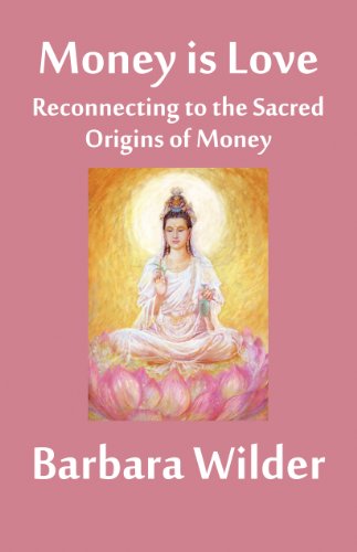 Money is Love: Reconnecting to the Sacred Origins of Money
