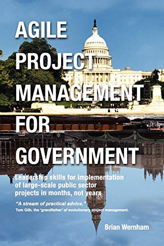 Agile Project Management for Government: Leadership skills for implementation of large-scale public sector projects in months, not years