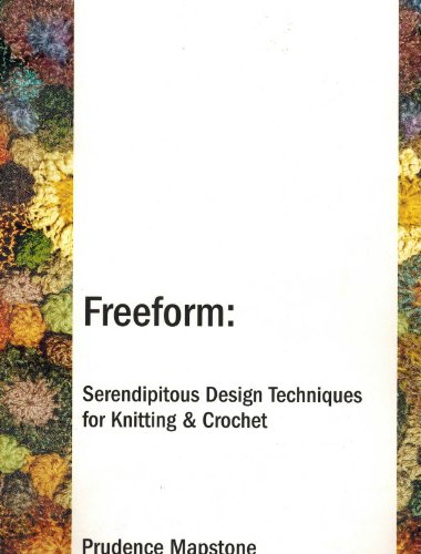 Freeform : Serendipitous Design Techniques for Knitting and Crochet