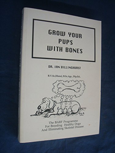 Grow Your Pups with Bones: The BARF Program For breeding Healthy Dogs And Eliminating Skeletal Disease