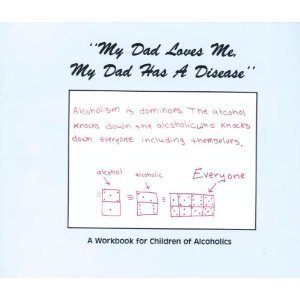 My Dad Loves Me, My Dad Has a Disease: A Workbook for Children of Alcoholics