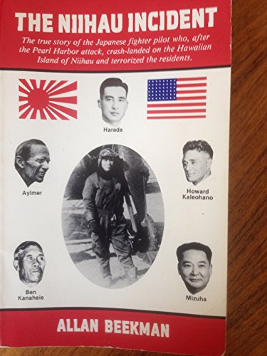 The Niihau Incident: The True Story of the Japanese Fighter Pilot Who  After the Pearl Harbor Attack  Crash-Landed on the Hawaiian Island of Niihau and Terrorized the Residents