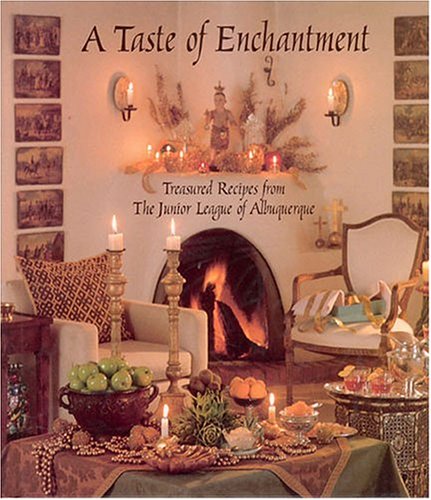 A Taste of Enchantment: Treasured Recipes from the Junior League of Albuquerque