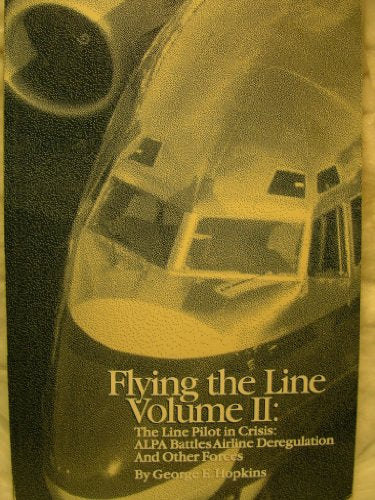 Flying the Line, Vol. 2: The Line Pilot in Crisis: ALPA Battles Airline Deregulation and Other Forces