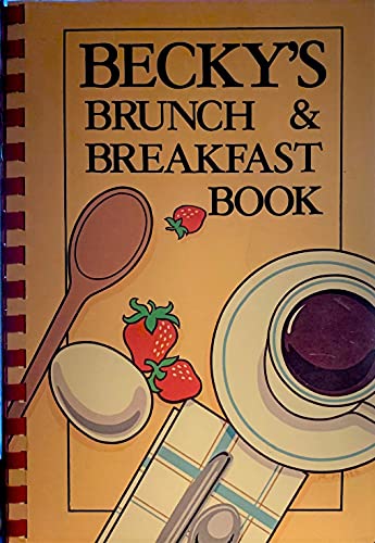 Becky's Brunch & Breakfast Book: Recipes & Menus to Get Your Day Off to Its Very Best Start