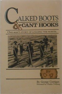 Calked Boots and Cant Hooks: One Man's Story of Logging the North