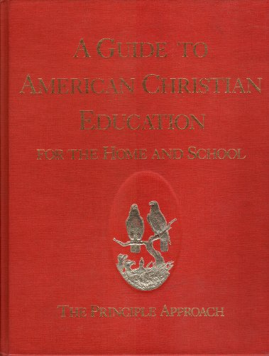 A Guide to American Christian education for the home and school: The principle approach