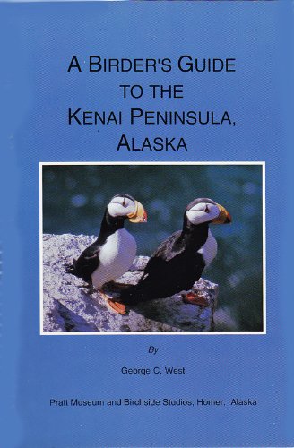 A birder's guide to the Kenai Peninsula, Alaska: From Portage to Seward, Kenai, Soldotna, Homer, and Kachemak Bay; the Chiswell and Barren Islands