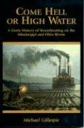 Come Hell or High Water: A Lively History of Steamboating on the Mississippi and Ohio Rivers