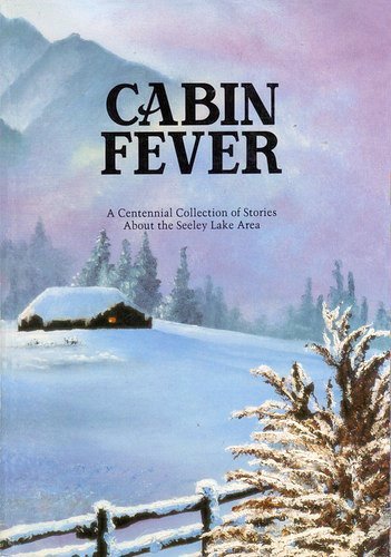 Cabin Fever: A Centennial Collection of Stories About the Seeley Lake Area