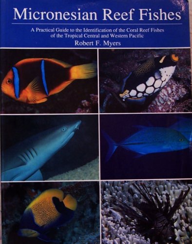 Micronesian Reef Fishes: A Practical Guide to the Identification of the Coral Reef Fishes of the Tropical Central and Western Pacific