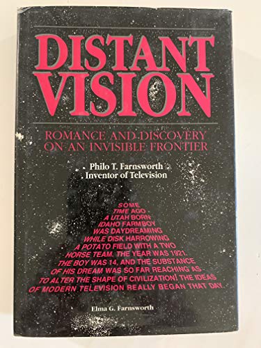 Distant Vision: Romance and Discovery of an Invisible Frontier (Philo T. Farnsworth, Inventor of Television)