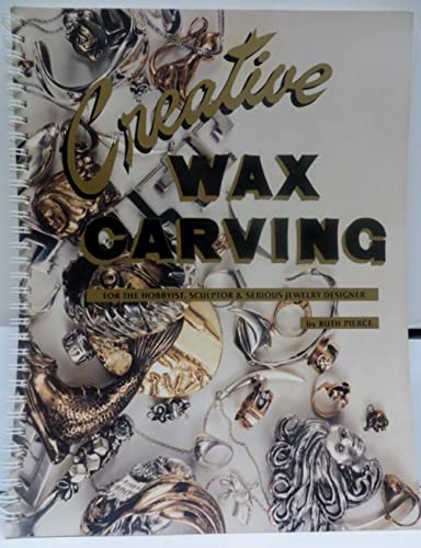 Creative Wax Carving for the Hobbyist, Sculptor and Serious Jewelry Designer
