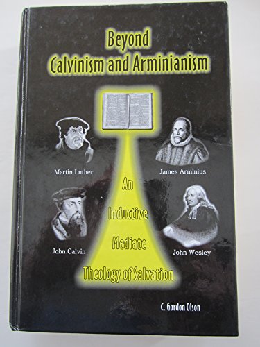 Beyond Calvinism and Arminianism: An Inductive, Mediate Theology of Salvation