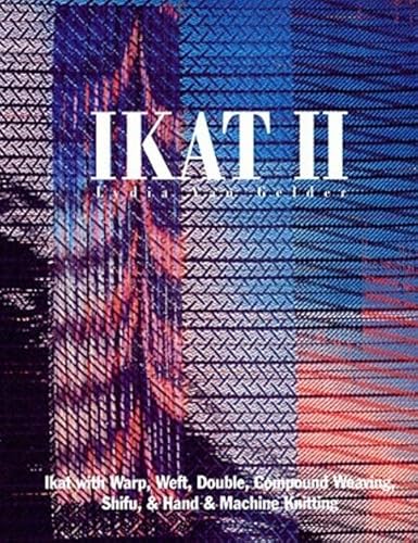 Ikat II : Ikat with Warp, Weft, Double, Compound Weaving, Shifu, and Machine Knitting