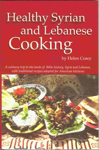 Healthy Syrian and Lebanese Cooking: A Culinary Trip To The Land Of Bible History-Syria and Lebanon