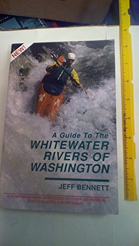 A Guide to the Whitewater Rivers of Washington: A Comprehensive Handbook to over 150 Runs in the Cascades and Beyond