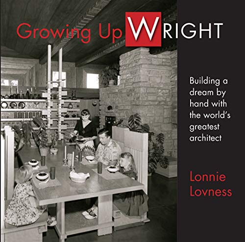 Growing Up Wright, Building a Dream by hand with the World's Greatest Architect