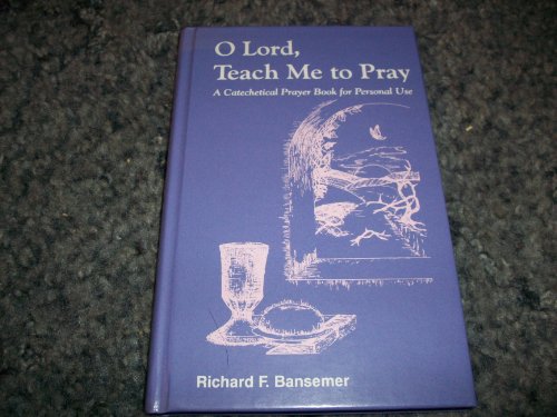 O Lord, teach me to pray: A catechetical prayer book for personal use