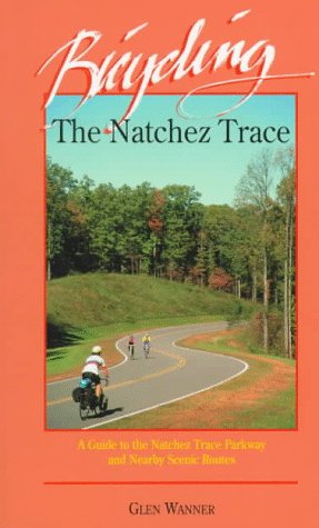 Bicycling the Natchez Trace: A Guide to the Natchez Trace Parkway and Nearby Scenic Routes