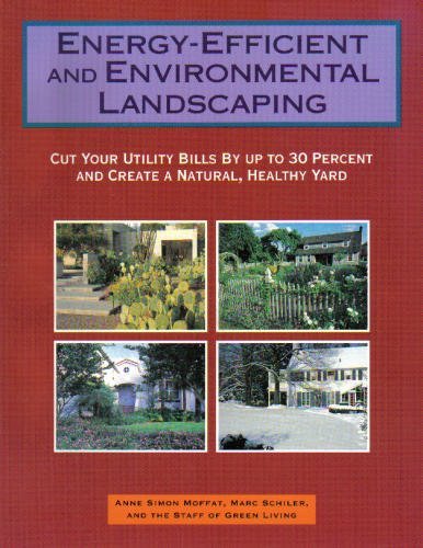 Energy-Efficient and Environmental Landscaping: Cut Your Utility Bills by Up to 30 Percent and Create a Natural Healthy Yard