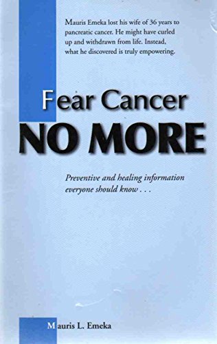 Fear Cancer No More: Preventive and Healing Information Everyone Should Know