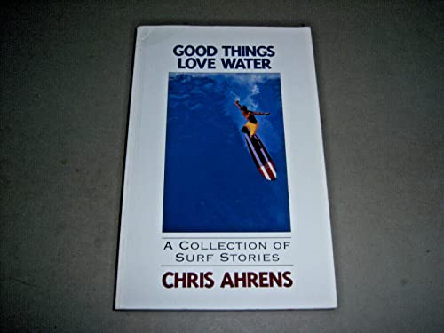 Good Things Love Water: A Collection of Surf Stories