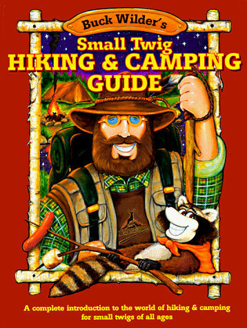 Buck Wilder's Small Twig Hiking and Camping Guide: A Complete Introduction to the World of Hiking & Camping for Small Twigs of All Ages