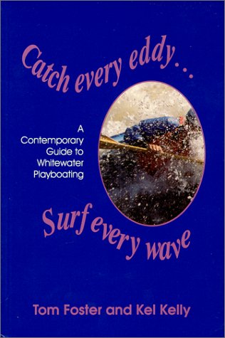 Catch Every Eddy ... Surf Every Wave: A Contemporary Guide to Whitewater Playboating