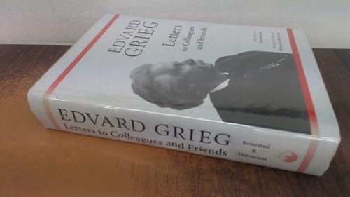 Edvard Grieg: Letters to Colleagues and Friends