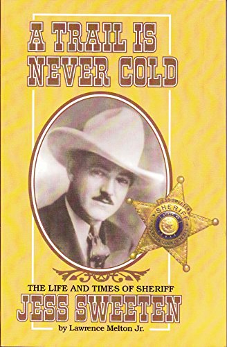 A Trail is Never Cold: The Life and Times of Sheriff Jess Sweeten