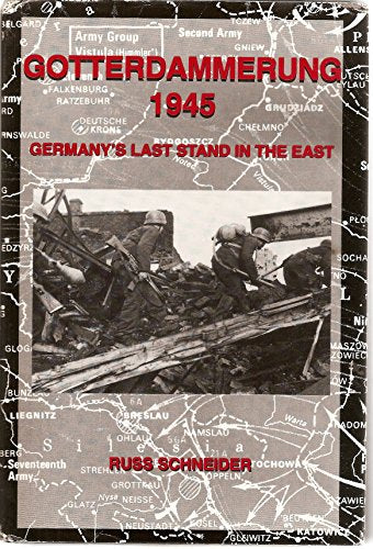 Gotterdammerung 1945: Germany's Last Stand in the East