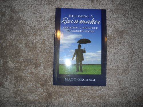 Becoming a Rainmaker: Creating a Downpour of Serious Money