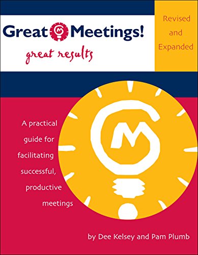 Great Meetings! Great Results: A Practical Guide for Facilitating Successful, Productive Meetings