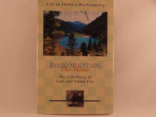 Idaho Mountains, Our Home: The Life Story of Lafe and Emma Cox