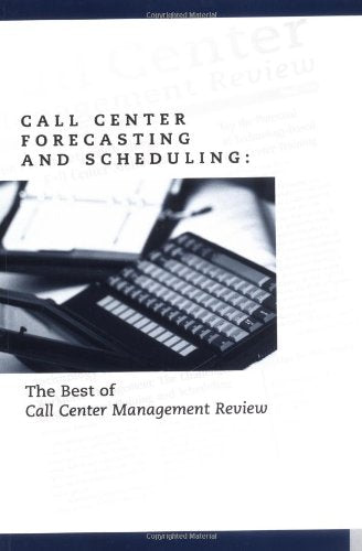 Call Center Forecasting and Scheduling : The Best of Call Center Management Review