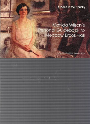 A Place in the Country: Matilda Wilson's Personal Guidebook to Meadow Brook Hall (A Meadow Brook Hall Collection Book)