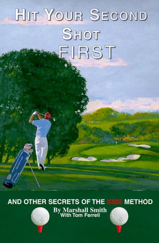 Hit Your Second Shot First: And Other Secrets of the Kiss Method