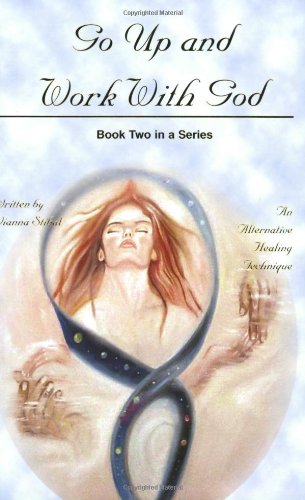 Go Up and Work With God: An Alternative Healing Technique, Book 2