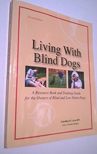 Living With Blind Dogs: A Resource Book and Training Guide for the Owners of Blind and Low-Vision Dogs, Second Edition