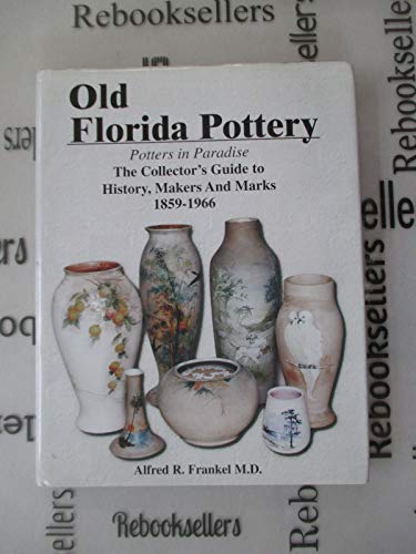 Old Florida Pottery: Potters in Paradise: The Collector's Guide to History, Makers, and Marks, 1859-1966