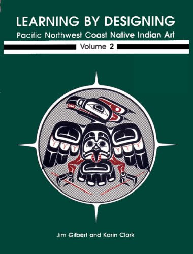 Learning by Designing Pacific Northwest Coast Native Indian Art, Volume 2