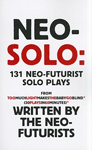 Neo-Solo: 131 Neo-Futurist Solo Plays: from Too Much Light Makes the Baby Go Blind (30 Plays in 60 Minutes)