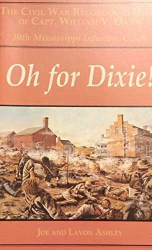Oh for Dixie!: The Civil War Record and Diary of Capt. William V. Davis, 30th Mississippi Infantry, C. S. A.