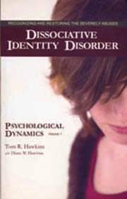 Dissociative Identity Disorder: Recognizing and Restoring the Severely Abused (Volume 1: Psychological Dynamics)