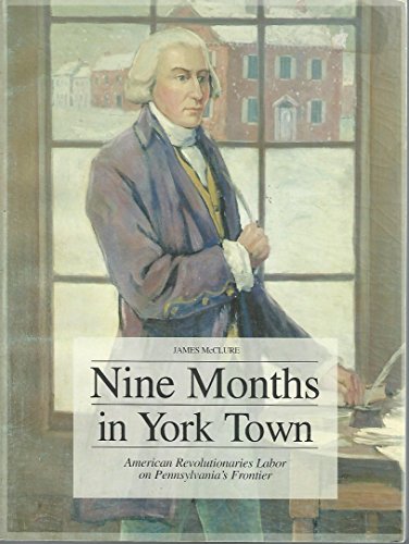 Nine months in York Town: American Revolutionaries labor on Pennsylvania's frontier