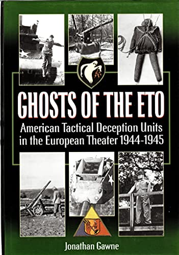 Ghosts of the ETO: American Tactical Deception Units in the European Theater, 1944 - 1945