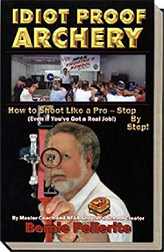 Idiot Proof Archery-How to Shoot Like a Pro--Step By Step