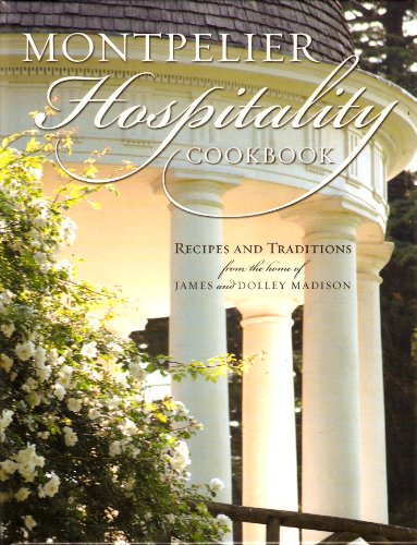 Montpelier Hospitality: History, Traditions and Recipes From the Home of James and Dolley Madison