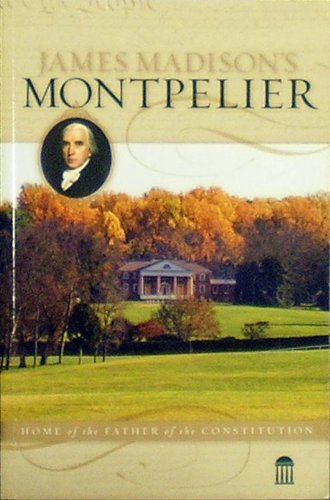 James Madison's Montpelier: Home of the Father of the Constitution